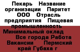 Пекарь › Название организации ­ Паритет, ООО › Отрасль предприятия ­ Пищевая промышленность › Минимальный оклад ­ 25 000 - Все города Работа » Вакансии   . Пермский край,Губаха г.